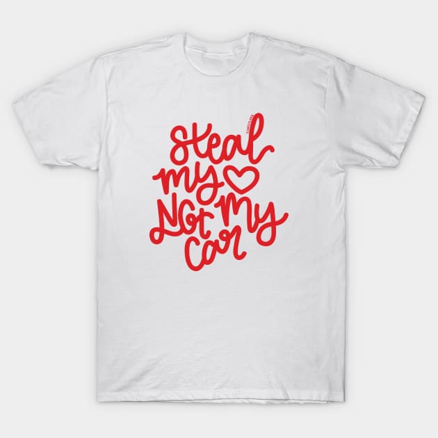 Steal My heart Not My Car - Red T-Shirt by hoddynoddy